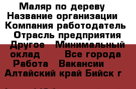 Маляр по дереву › Название организации ­ Компания-работодатель › Отрасль предприятия ­ Другое › Минимальный оклад ­ 1 - Все города Работа » Вакансии   . Алтайский край,Бийск г.